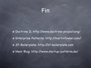 Fin


Doctrine 2: http://www.doctrine-project.org/

Enterprise Patterns: http://martinfowler.com/

ZF-Boilerplate: http://zf-boilerplate.com

Mein Blog: http://www.startup-patterns.de/
 