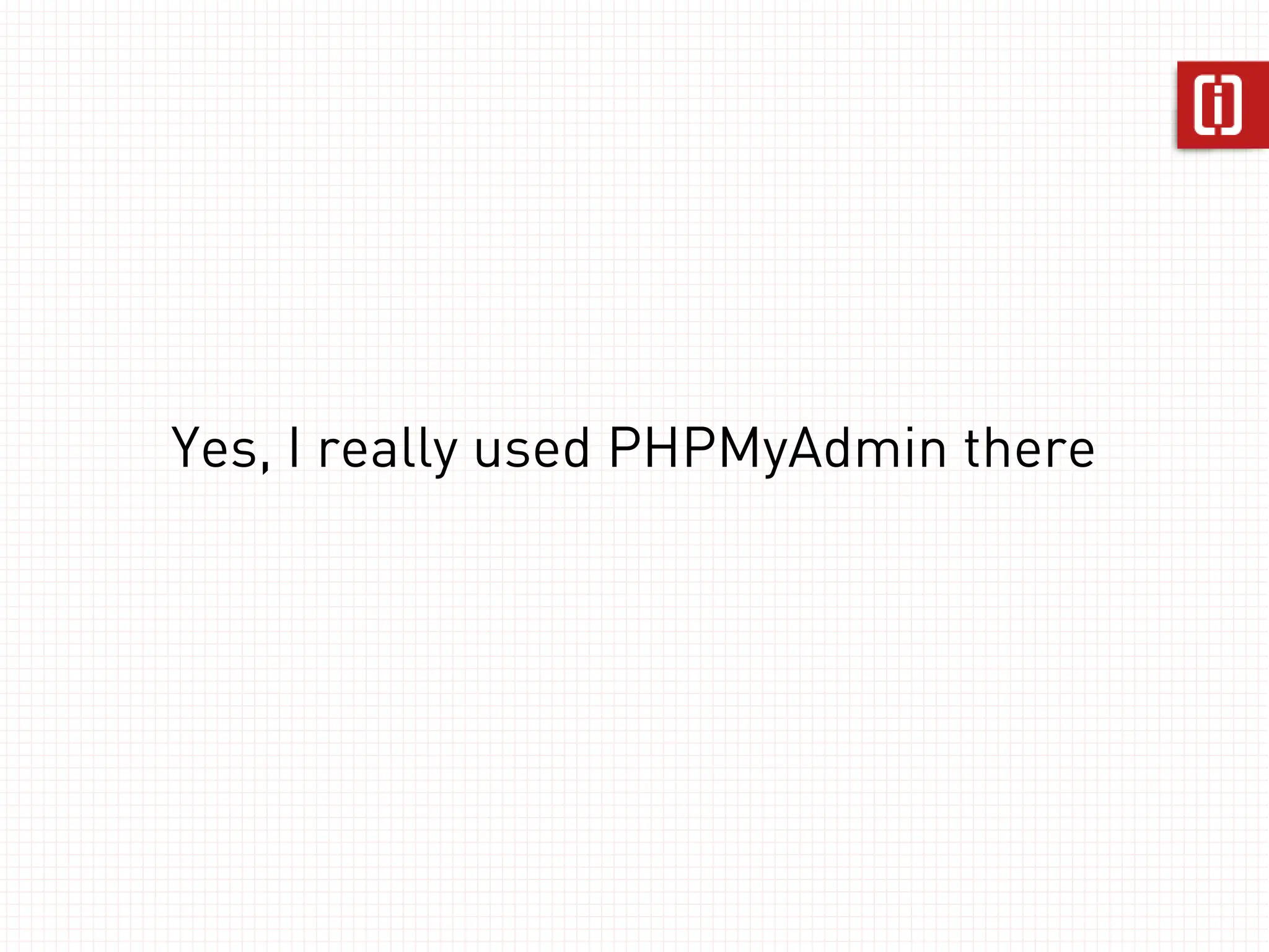 Yes, I really used PHPMyAdmin there
 
