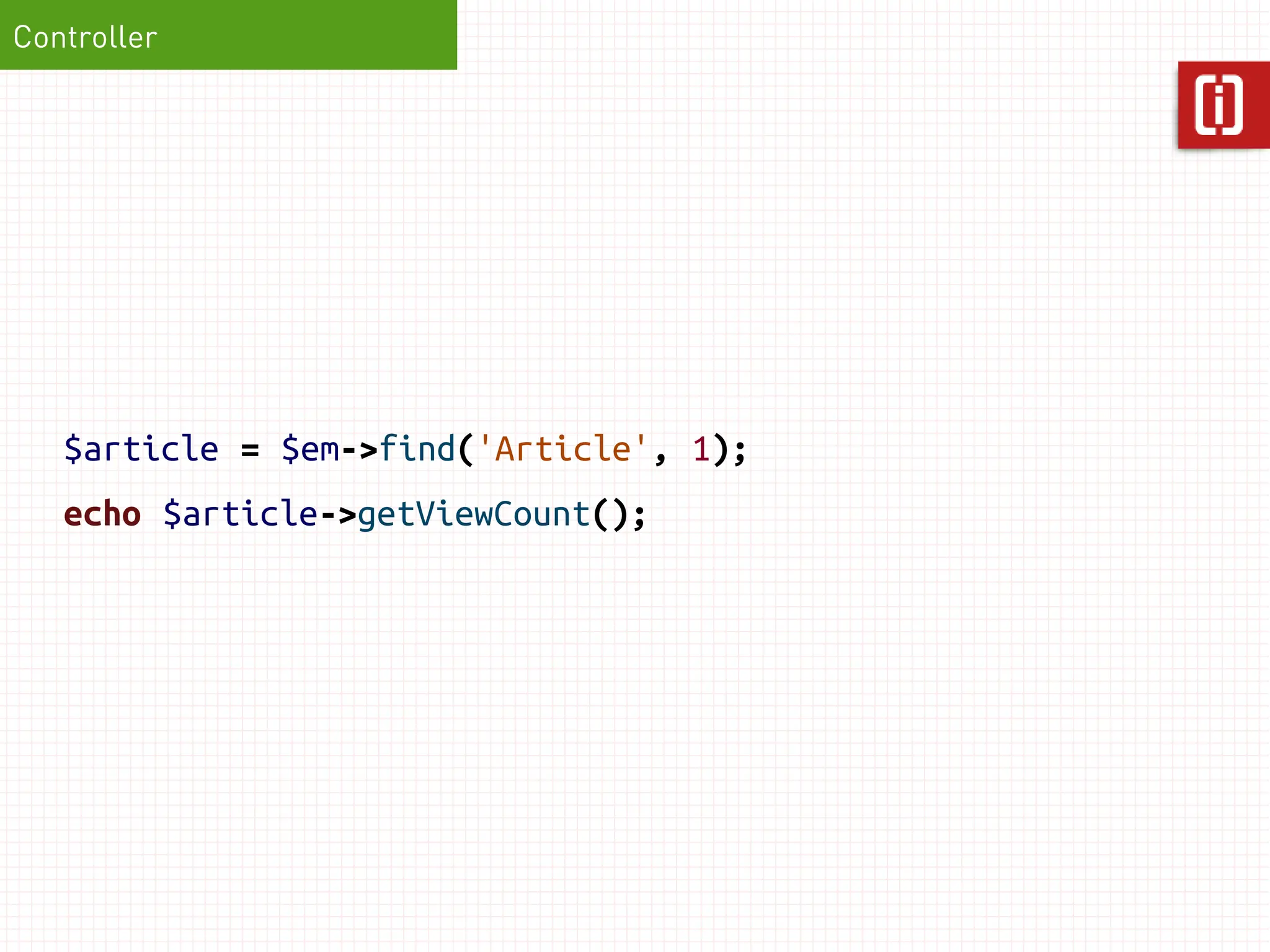 Controller




   $article = $em->find('Article', 1);
   echo $article->getViewCount();
 