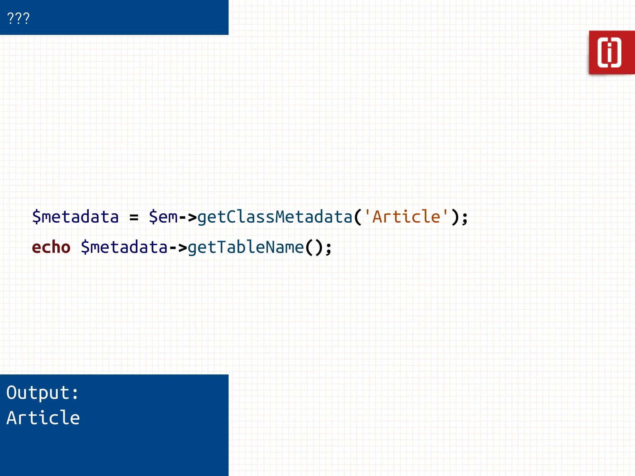 ???




      $metadata = $em->getClassMetadata('Article');
      echo $metadata->getTableName();




Output:
Article
 