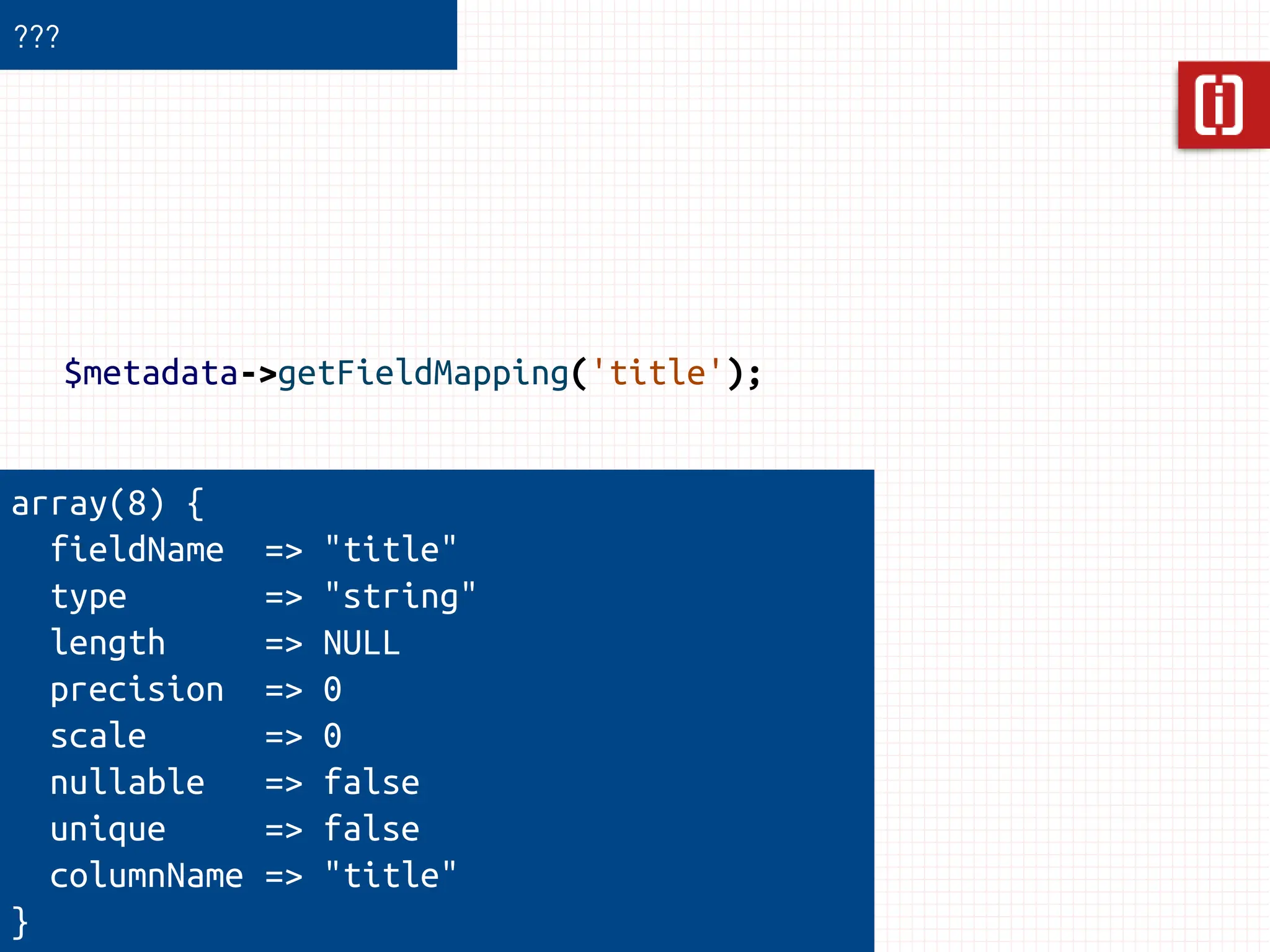 ???




      $metadata->getFieldMapping('title');


array(8) {
  fieldName     =>   "title"
  type          =>   "string"
  length        =>   NULL
  precision     =>   0
  scale         =>   0
  nullable      =>   false
  unique        =>   false
  columnName    =>   "title"
}
 