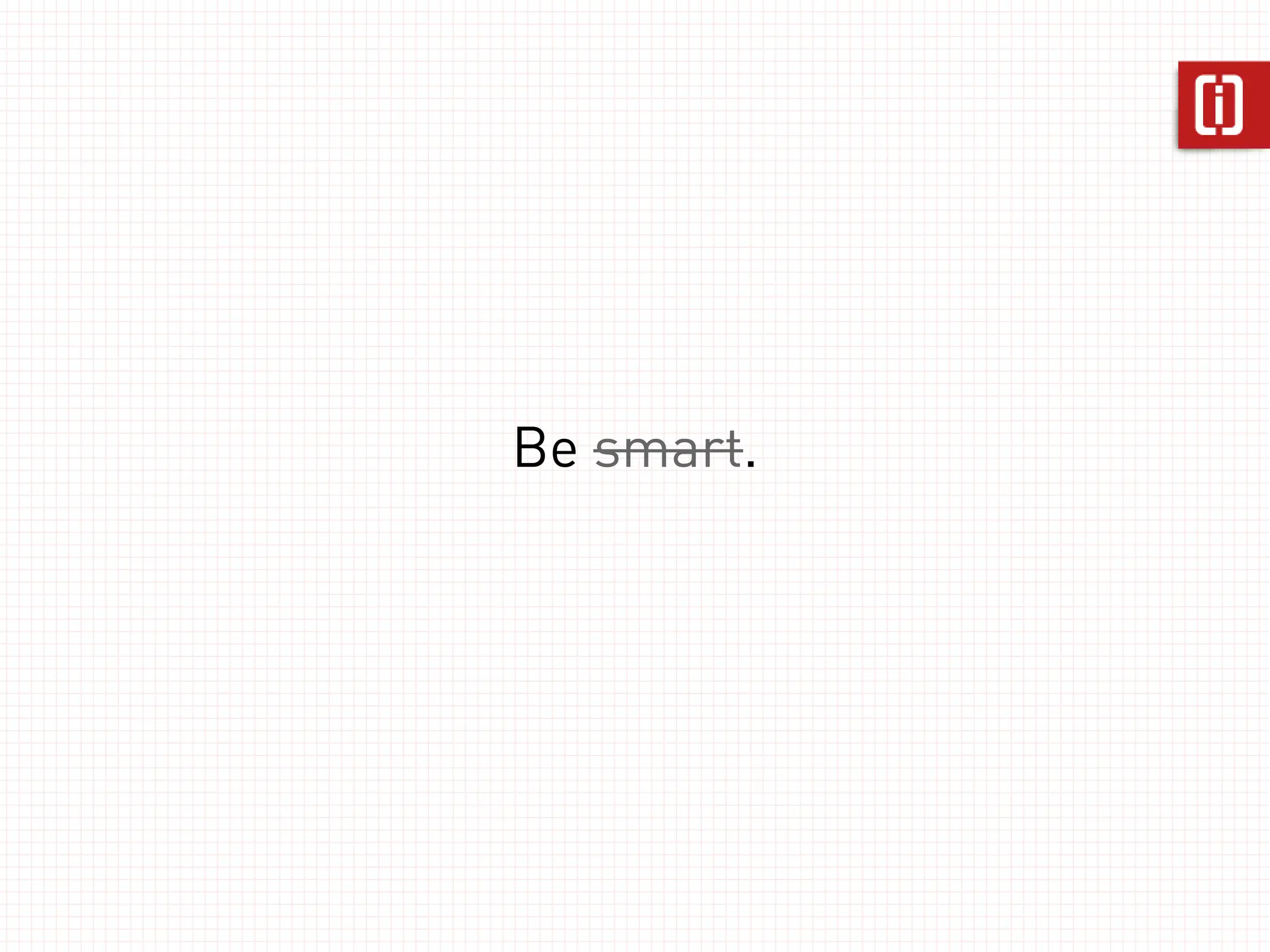 Be smart.
 