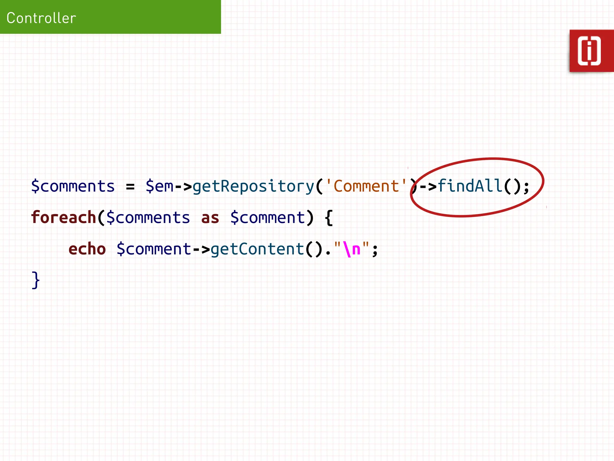 Controller




   $comments = $em->getRepository('Comment')->findAll();
   foreach($comments as $comment) {
        echo $comment->getContent()."n";
   }
 