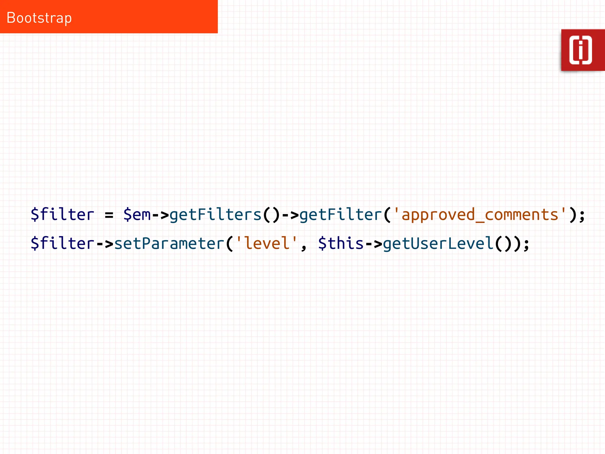 Bootstrap




   $filter = $em->getFilters()->getFilter('approved_comments');
   $filter->setParameter('level', $this->getUserLevel());
 
