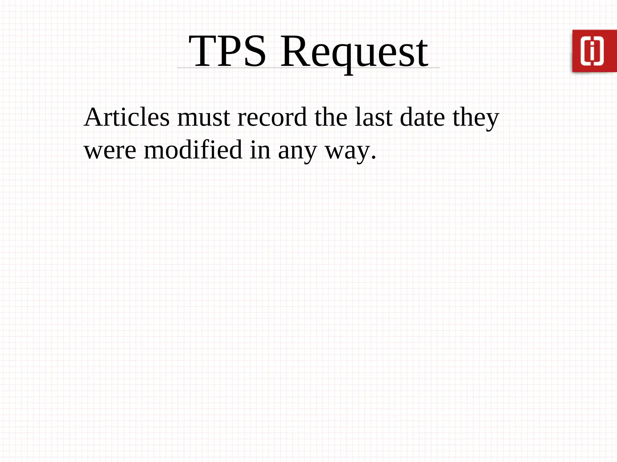 TPS Request
Articles must record the last date they
were modified in any way.
 