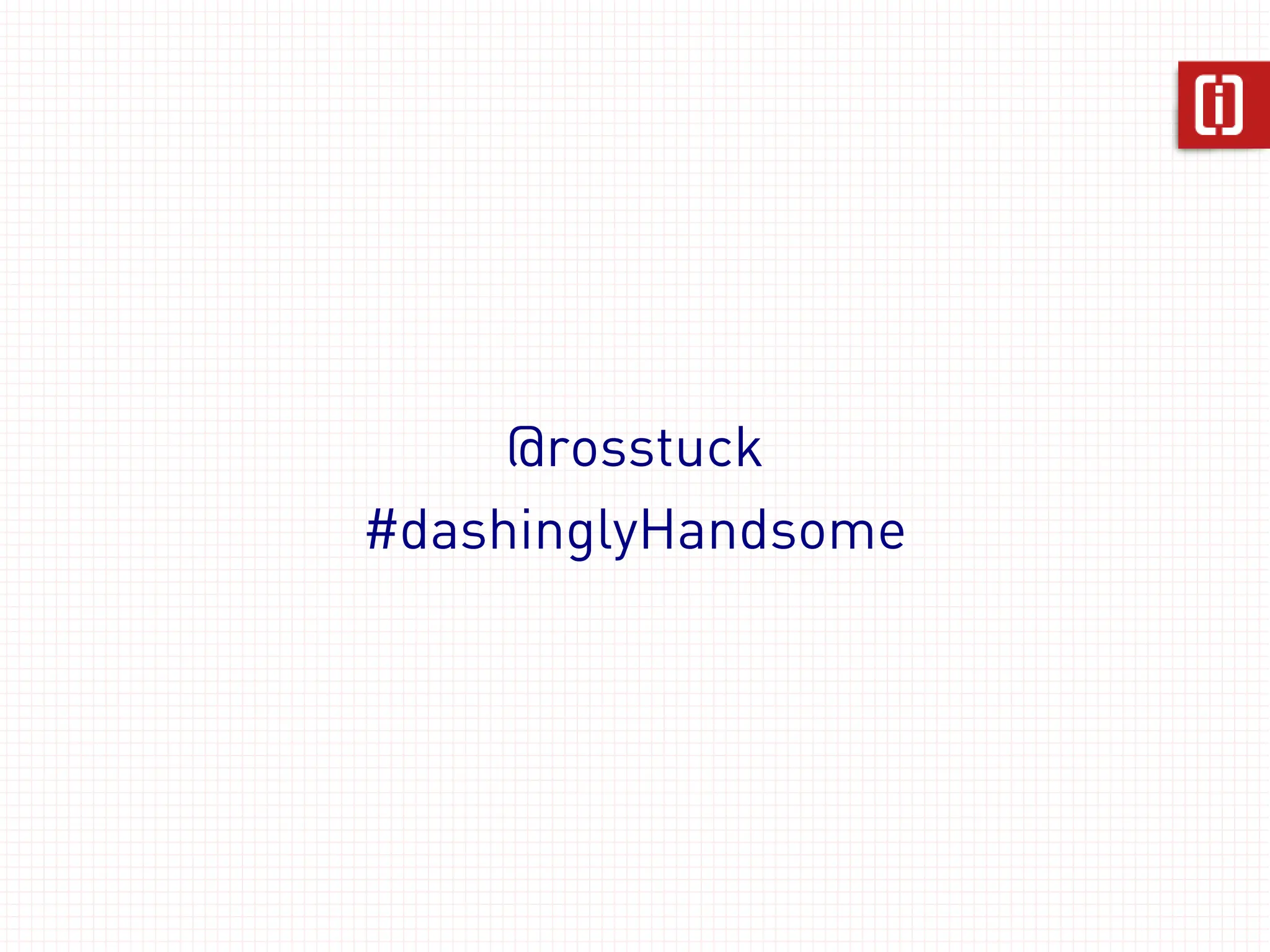 @rosstuck
#dashinglyHandsome
 