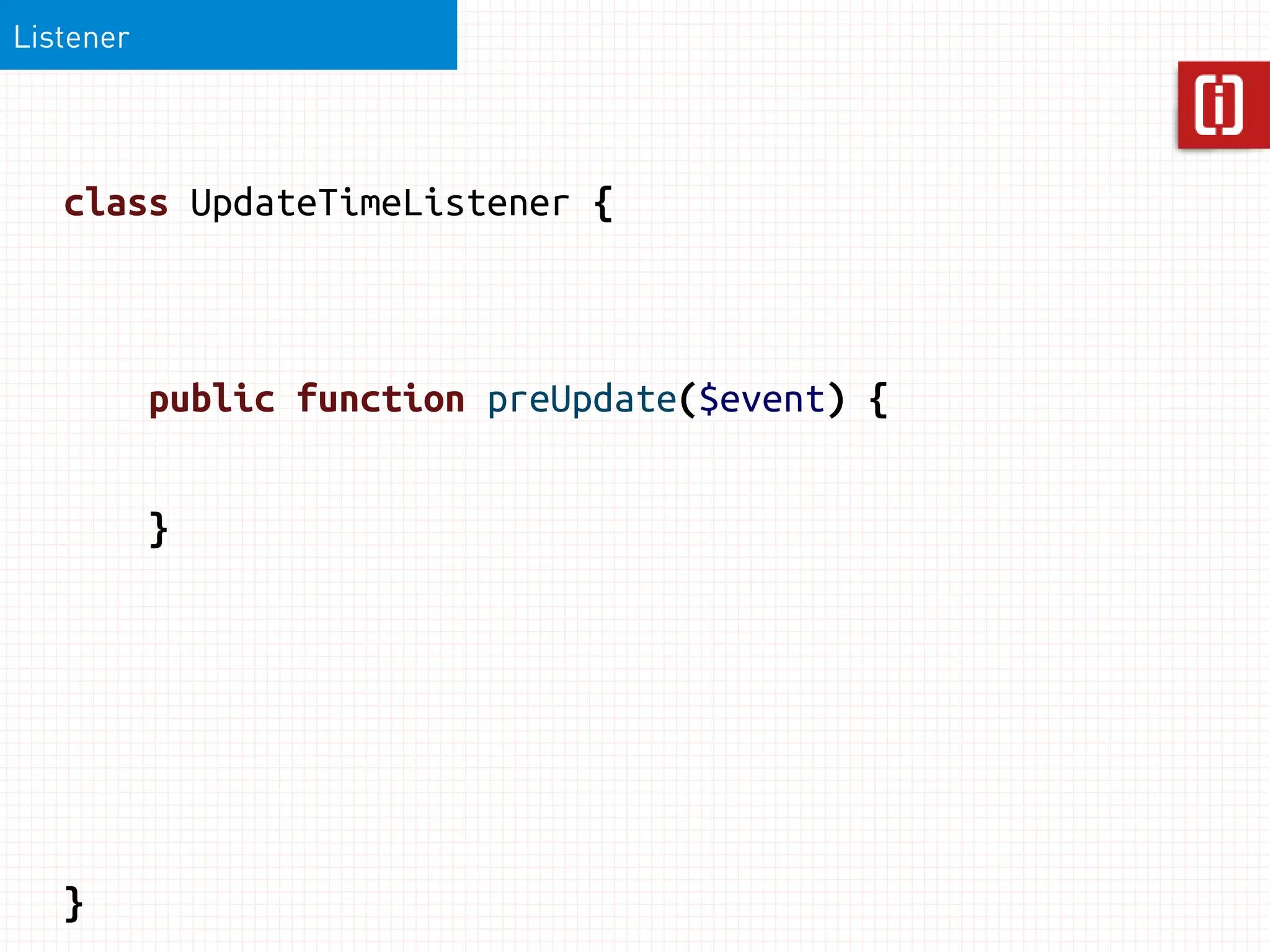 Listener




   class UpdateTimeListener {



           public function preUpdate($event) {


           }




   }
 