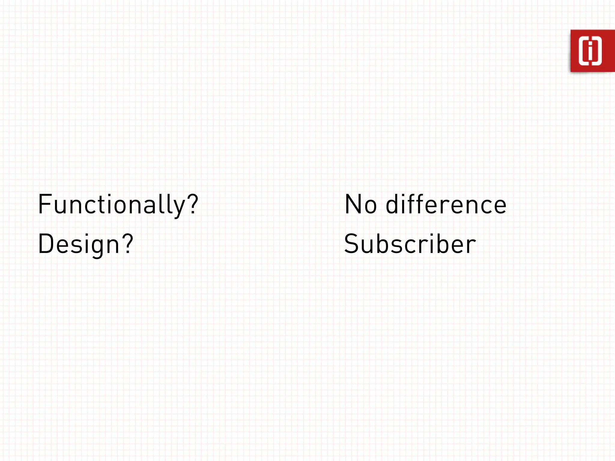 Functionally?   No difference
Design?         Subscriber
 