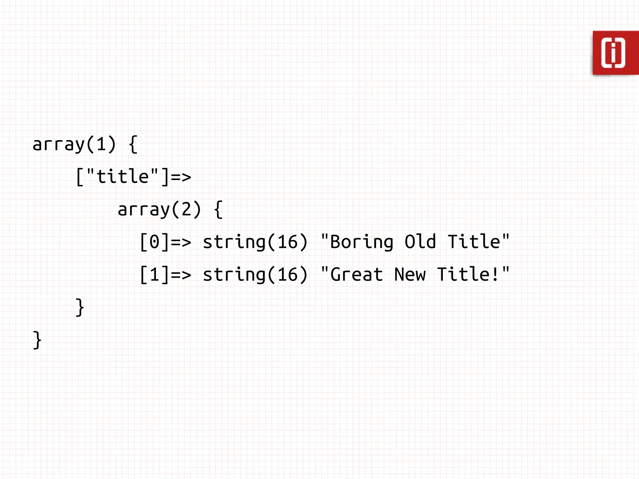 array(1) {
    ["title"]=>
        array(2) {
          [0]=> string(16) "Boring Old Title"
          [1]=> string(16) "Great New Title!"
    }
}
 
