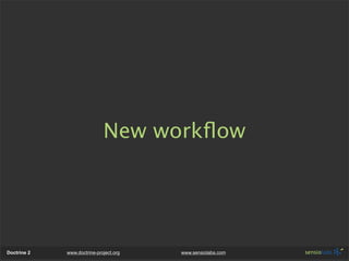 New workﬂow




Doctrine 2   www.doctrine-project.org   www.sensiolabs.com
 