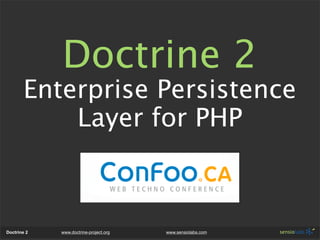 Doctrine 2
       Enterprise Persistence
           Layer for PHP



Doctrine 2   www.doctrine-project.org   www.sensiolab...