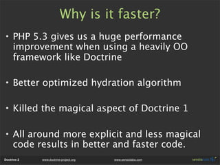 Why is it faster?
• PHP 5.3 gives us a huge performance
  improvement when using a heavily OO
  framework like Doctrine

•...