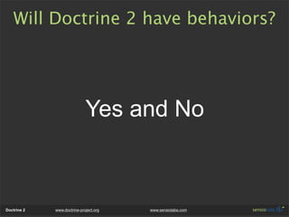 Will Doctrine 2 have behaviors?




                             Yes and No



Doctrine 2   www.doctrine-project.org   www...