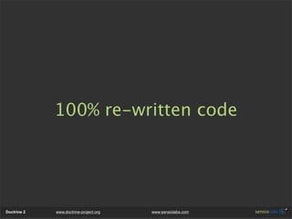 100% re-written code




Doctrine 2   www.doctrine-project.org   www.sensiolabs.com
 
