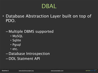 DBAL
• Database Abstraction Layer built on top of
  PDO.

      – Multiple DBMS supported
             •   MySQL
         ...