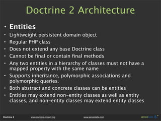 Doctrine 2 Architecture
• Entities
• Lightweight persistent domain object
• Regular PHP class
• Does not extend any base D...