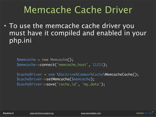 Memcache Cache Driver
• To use the memcache cache driver you
  must have it compiled and enabled in your
  php.ini

      ...