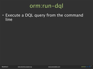 orm:run-dql
• Execute a DQL query from the command
  line




Doctrine 2   www.doctrine-project.org   www.sensiolabs.com
 