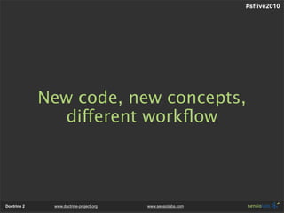 #sflive2010




             New code, new concepts,
                different workﬂow




Doctrine 2    www.doctrine-proj...