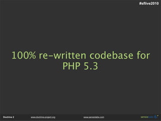 #sflive2010




       100% re-written codebase for
                PHP 5.3




Doctrine 2   www.doctrine-project.org   www.sensiolabs.com
 