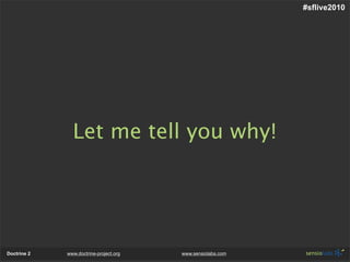 #sflive2010




               Let me tell you why!




Doctrine 2   www.doctrine-project.org   www.sensiolabs.com
 