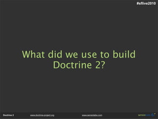 #sflive2010




             What did we use to build
                   Doctrine 2?




Doctrine 2    www.doctrine-project.org   www.sensiolabs.com
 