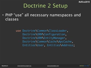#sflive2010

                       Doctrine 2 Setup
• PHP “use” all necessary namespaces and
  classes

             use ...