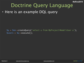 #sflive2010

             Doctrine Query Language
• Here is an example DQL query



        $q = $em->createQuery('select ...
