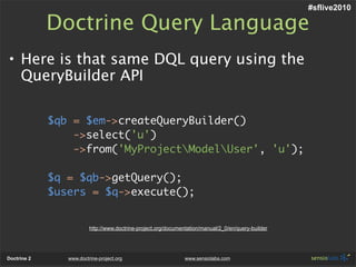 #sflive2010

             Doctrine Query Language
• Here is that same DQL query using the
  QueryBuilder API

            ...