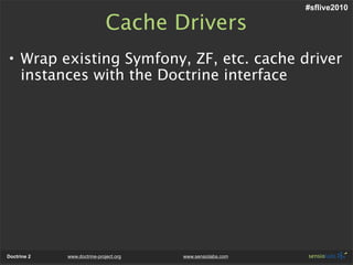 #sflive2010

                              Cache Drivers
• Wrap existing Symfony, ZF, etc. cache driver
  instances with t...