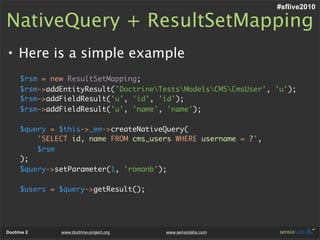#sflive2010

NativeQuery + ResultSetMapping
• Here is a simple example
      $rsm = new ResultSetMapping;
      $rsm->addE...