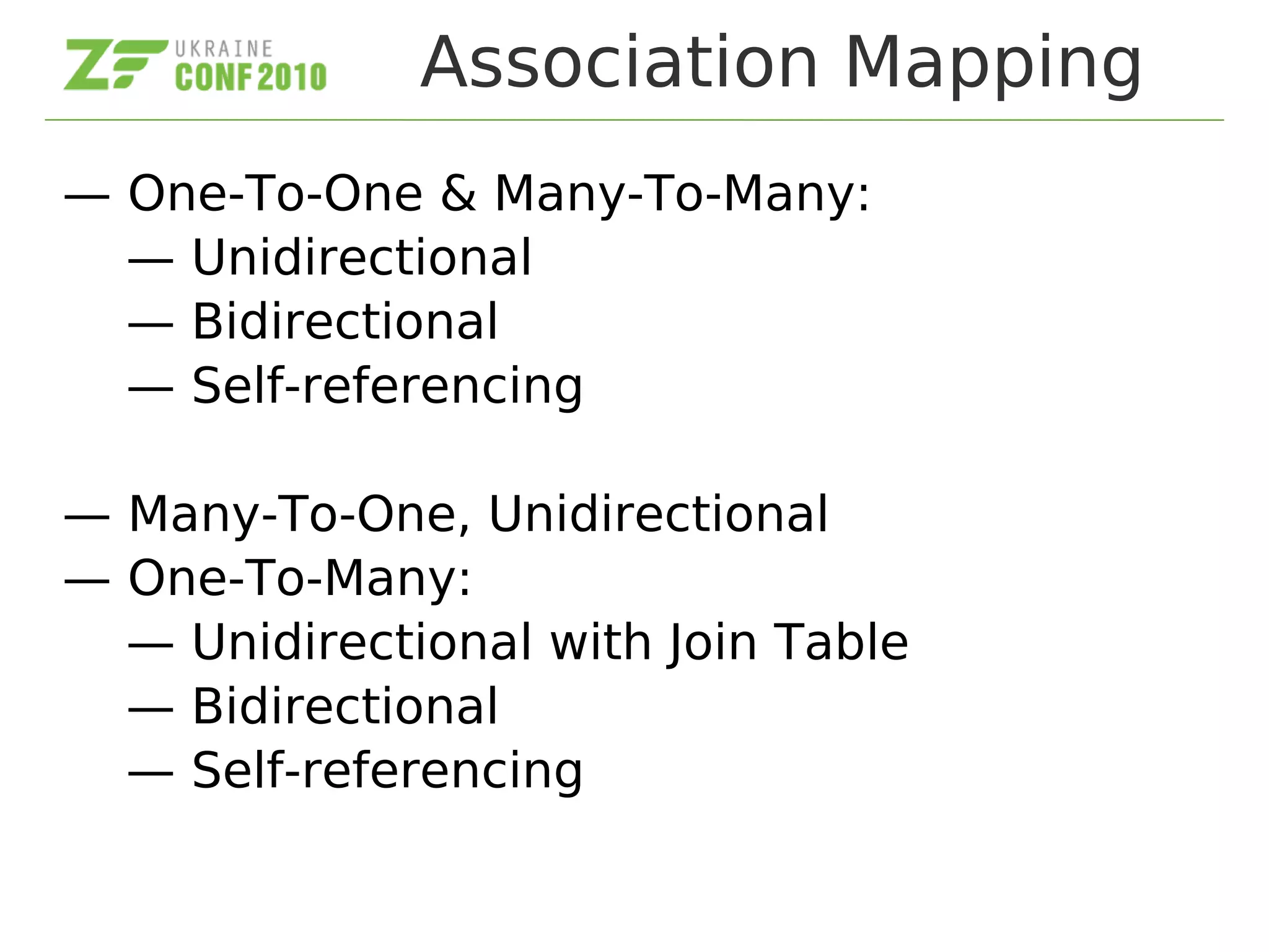 Association Mapping
— One-To-One & Many-To-Many:
— Unidirectional
— Bidirectional
— Self-referencing
— Many-To-One, Unidirectional
— One-To-Many:
— Unidirectional with Join Table
— Bidirectional
— Self-referencing
 