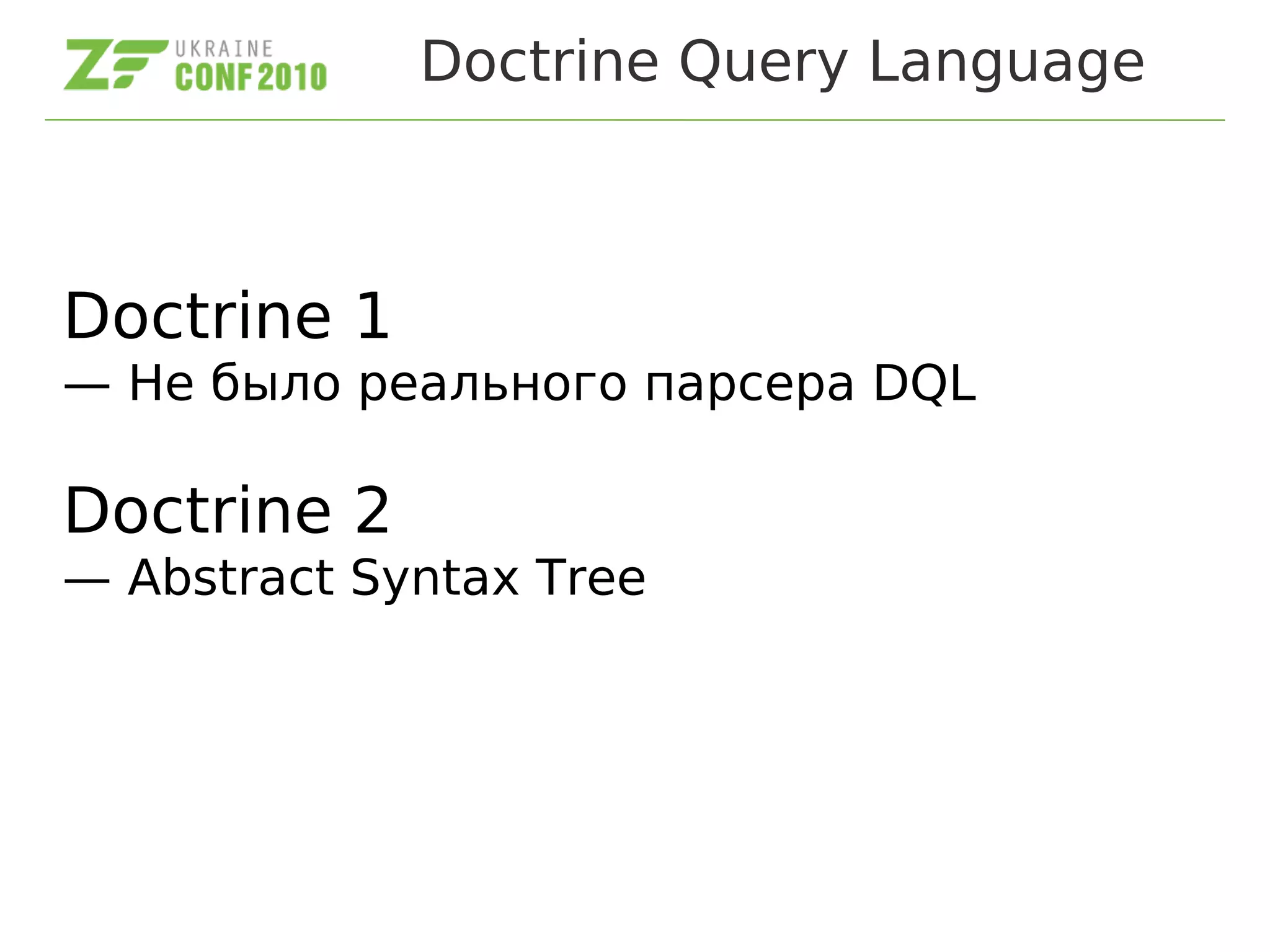 Doctrine Query Language
Doctrine 1
— Не было реального парсера DQL
Doctrine 2
— Abstract Syntax Tree
 