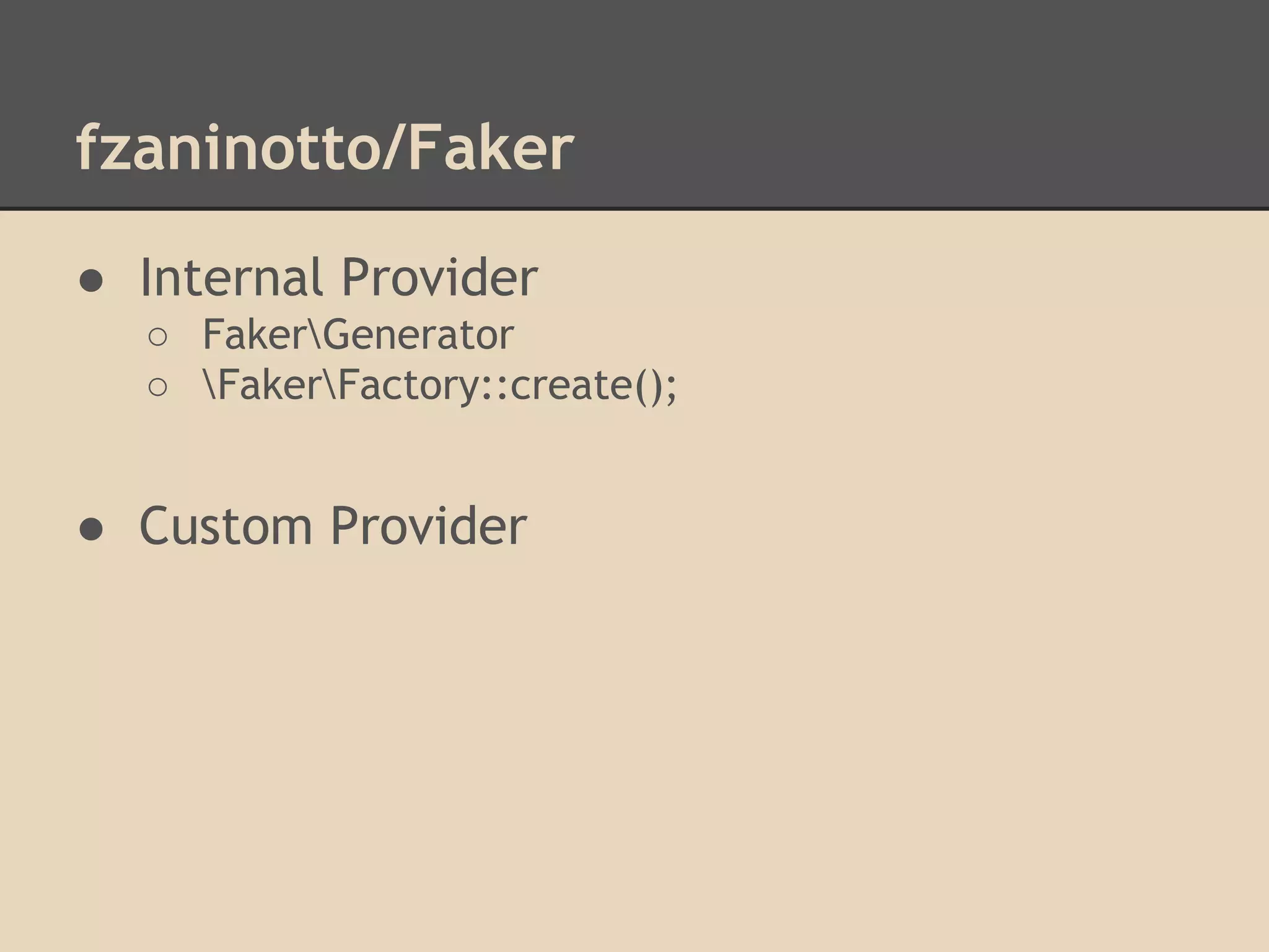 fzaninotto/Faker
● Internal Provider
○ FakerGenerator
○ FakerFactory::create();
● Custom Provider
 