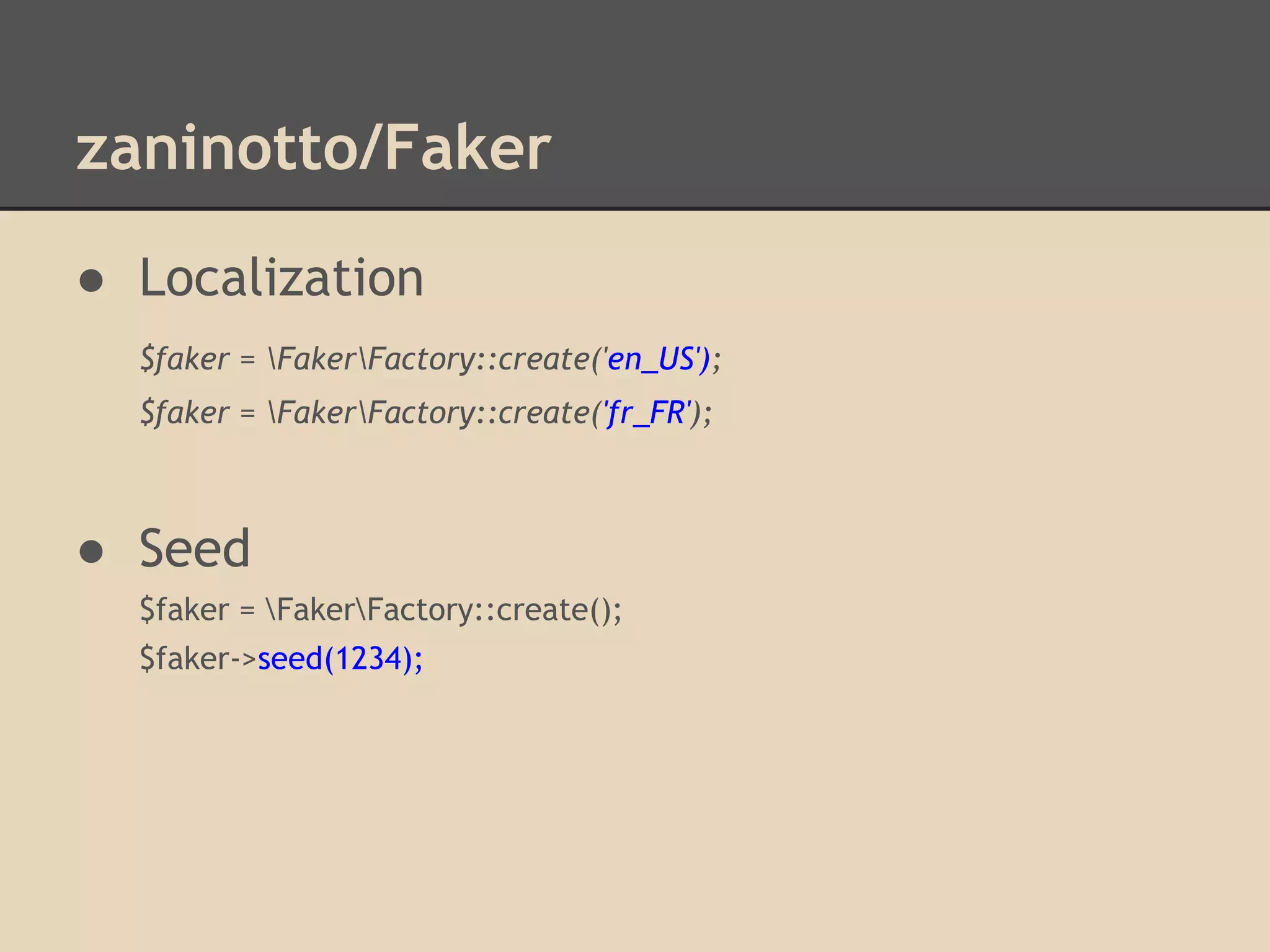 zaninotto/Faker
● Localization
$faker = FakerFactory::create('en_US');
$faker = FakerFactory::create('fr_FR');
● Seed
$faker = FakerFactory::create();
$faker->seed(1234);
 