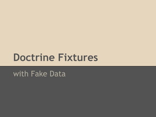 Doctrine Fixtures
with Fake Data
 