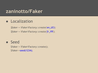 zaninotto/Faker
● Localization
$faker = FakerFactory::create('en_US');
$faker = FakerFactory::create('fr_FR');
● Seed
$faker = FakerFactory::create();
$faker->seed(1234);
 