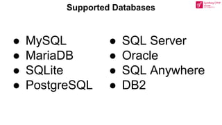 Supported Databases
● MySQL
● MariaDB
● SQLite
● PostgreSQL
● SQL Server
● Oracle
● SQL Anywhere
● DB2
 