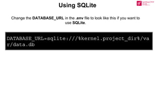 DATABASE_URL=sqlite:///%kernel.project_dir%/va
r/data.db
Using SQLite
Change the DATABASE_URL in the .env file to look like this if you want to
use SQLite.
 