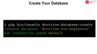$ php bin/console doctrine:database:create
Created database `doctrine-for-beginners`
for connection named default
Create Your Database
 