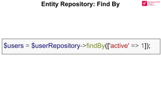 Entity Repository: Find By
$users = $userRepository->findBy(['active' => 1]);
 