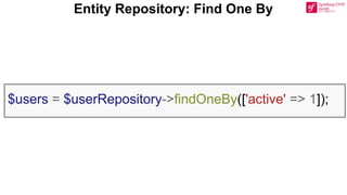 Entity Repository: Find One By
$users = $userRepository->findOneBy(['active' => 1]);
 