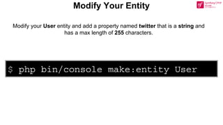 $ php bin/console make:entity User
Modify Your Entity
Modify your User entity and add a property named twitter that is a string and
has a max length of 255 characters.
 
