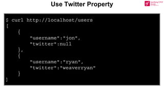 $ curl http://localhost/users
[
{
"username":"jon",
"twitter":null
},
{
"username":"ryan",
"twitter":"weaverryan"
}
]
Use Twitter Property
 