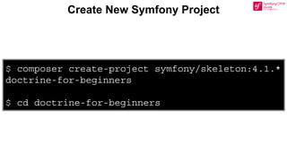 $ composer create-project symfony/skeleton:4.1.*
doctrine-for-beginners
$ cd doctrine-for-beginners
Create New Symfony Project
 