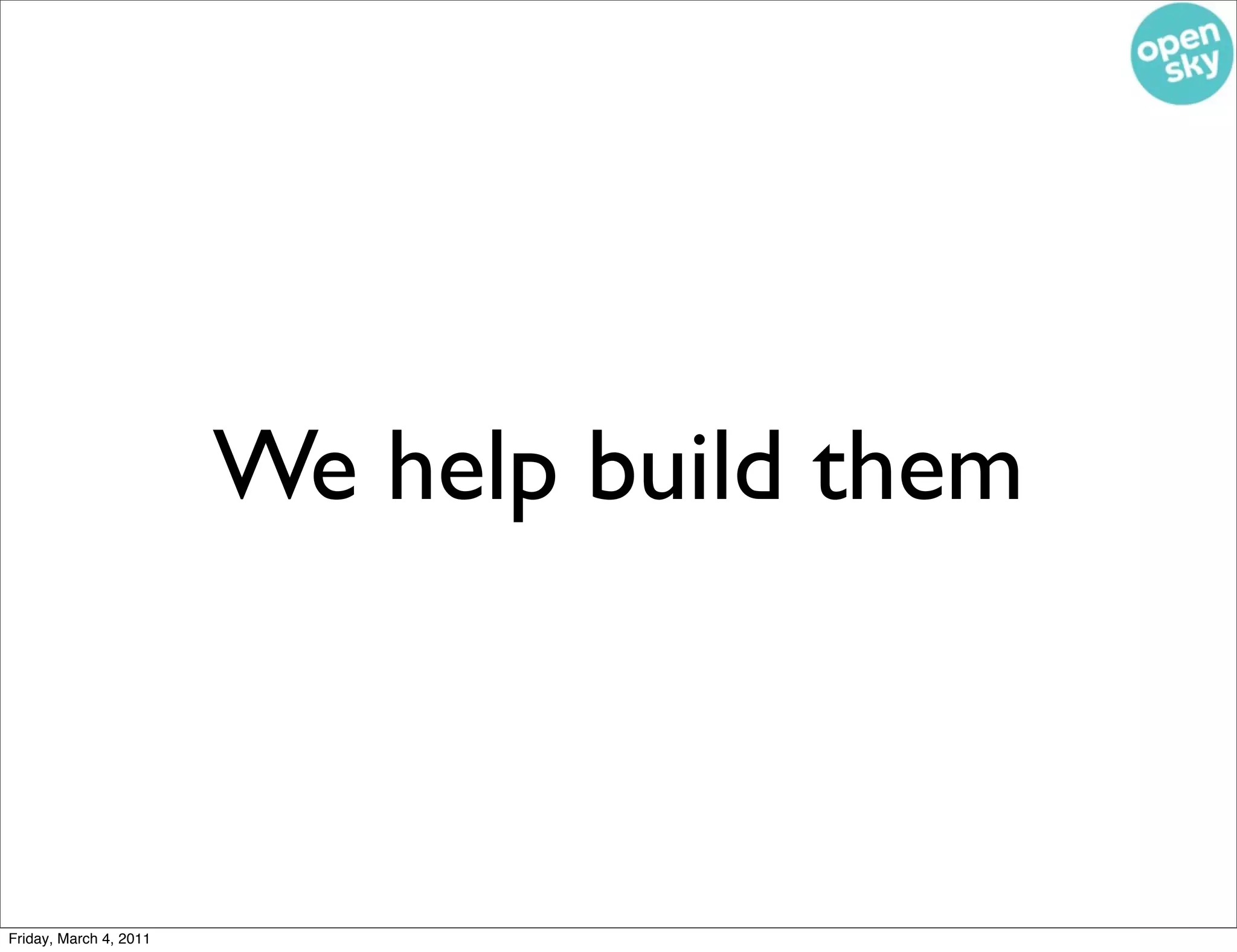 We help build them



Friday, March 4, 2011
 