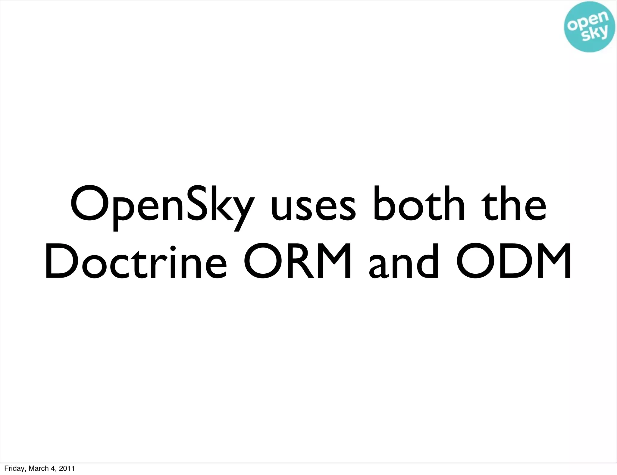 OpenSky uses both the
           Doctrine ORM and ODM


Friday, March 4, 2011
 