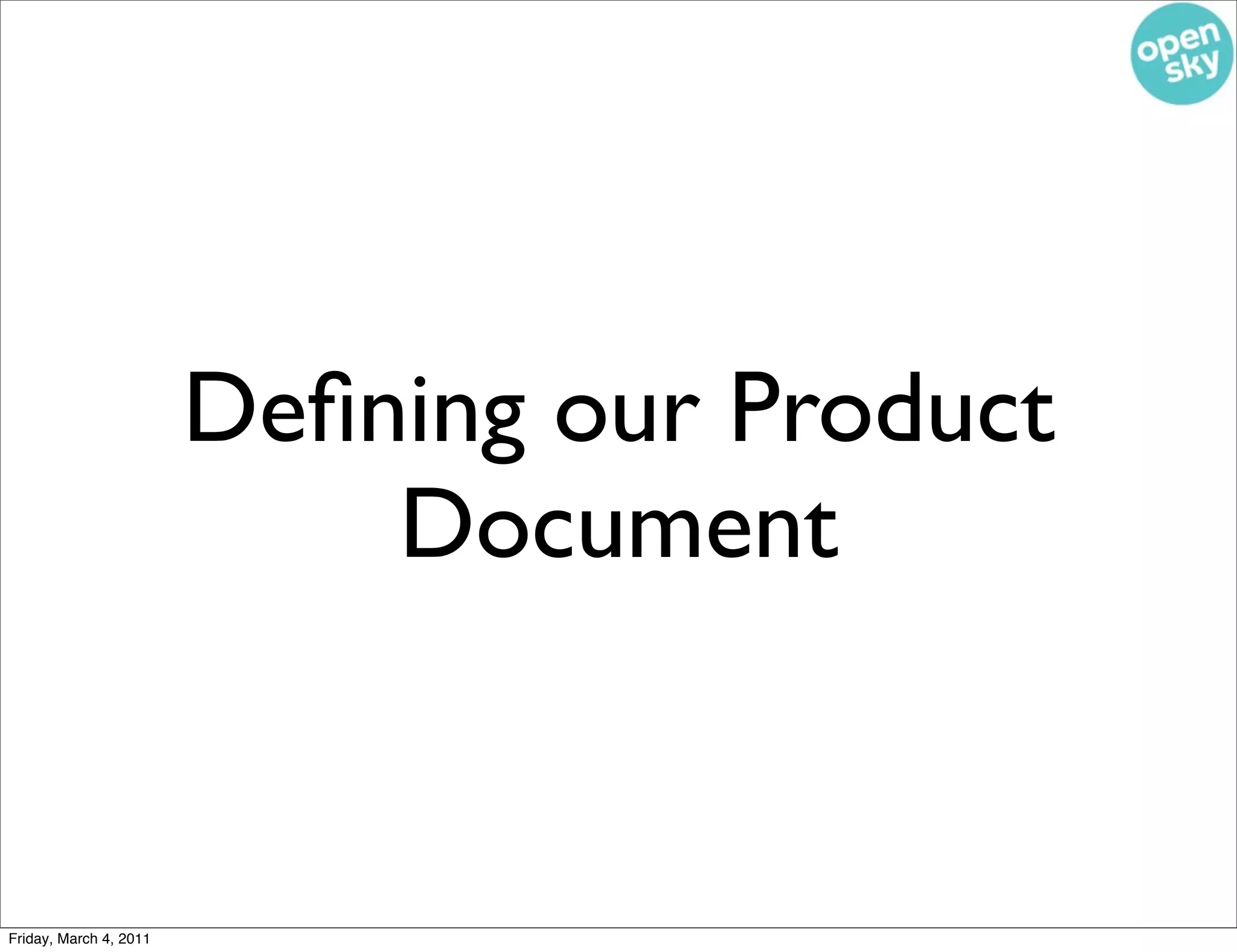 Deﬁning our Product
                            Document


Friday, March 4, 2011
 