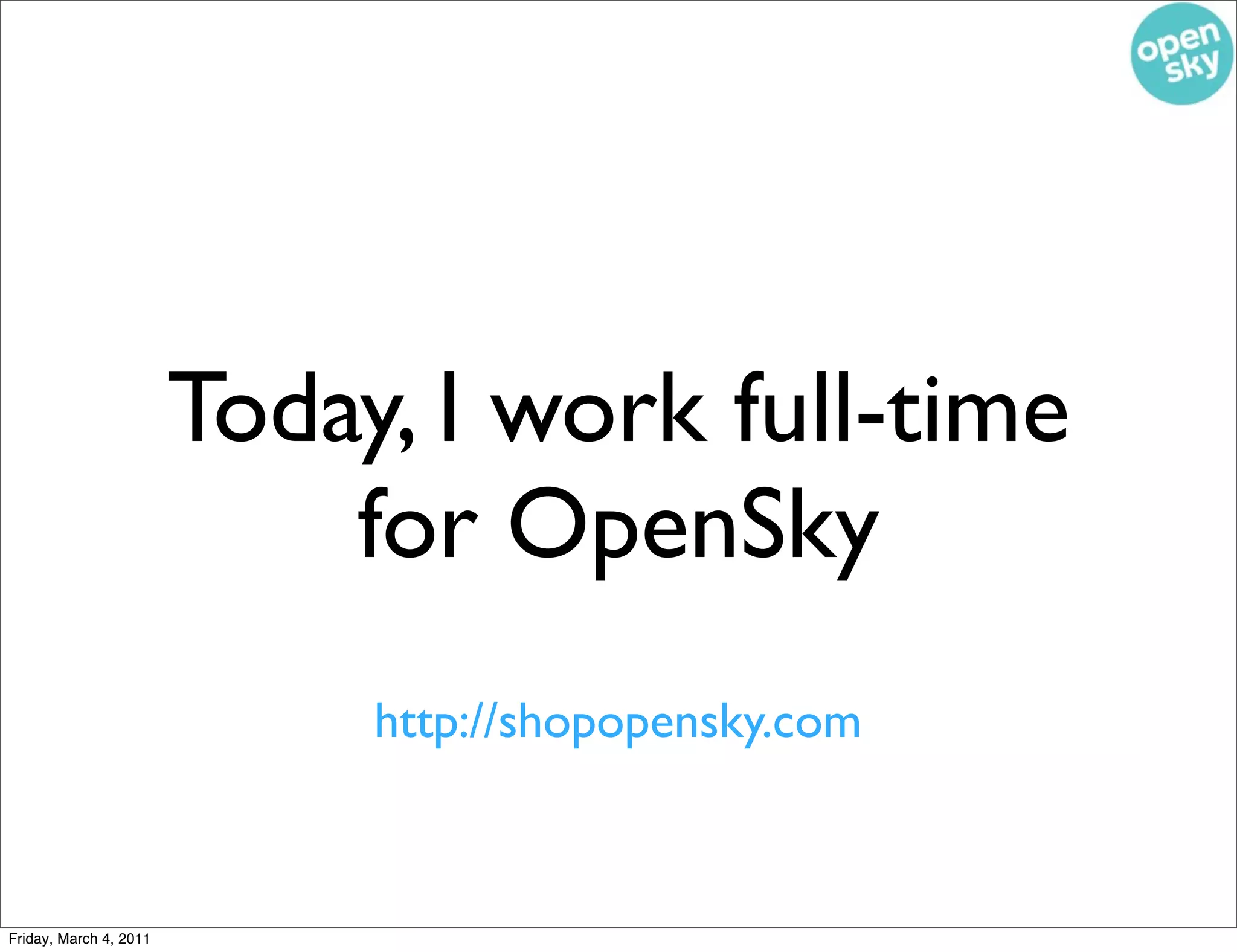 Today, I work full-time
                            for OpenSky
                             http://shopopensky.com



Friday, March 4, 2011
 