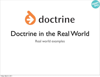doctrine
                  Doctrine in the Real World
                          Real world examples




Friday, March 4, 2011
 